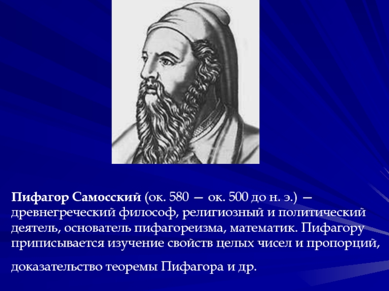 Пифагор Самосский (ок. 580 — ок. 500 до н. э.) — древнегреческий философ, религиозный и политический деятель,