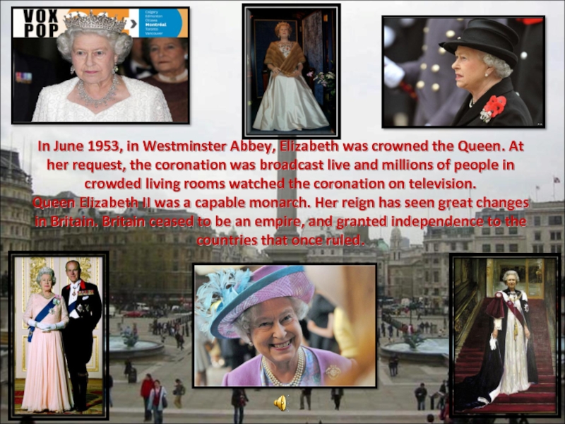   In June 1953, in Westminster Abbey, Elizabeth was crowned the Queen. At her request, the coronation
