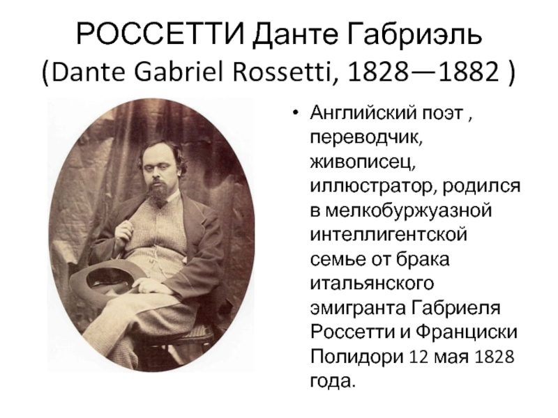 РОССЕТТИ Данте Габриэль (Dante Gabriel Rossetti, 1828—1882 )Английский поэт , переводчик, живописец, иллюстратор, родился в мелкобуржуазной интеллигентской