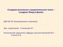 Синдром дисплазии соединительной ткани –
синдром Элерса-Данло.
ДКБ № 38