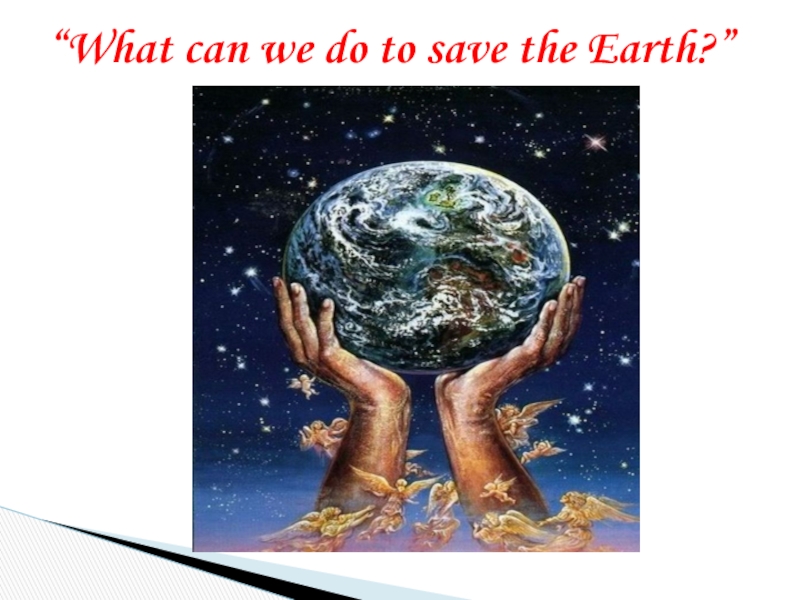 What can we do to save the Earth