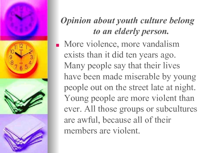 Opinion about youth culture belong to an elderly person.More violence, more vandalism exists than it did ten