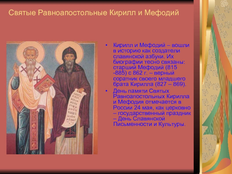 Святые Равноапостольные Кирилл и МефодийКирилл и Мефодий – вошли в историю как создатели славянской азбуки. Их биографии