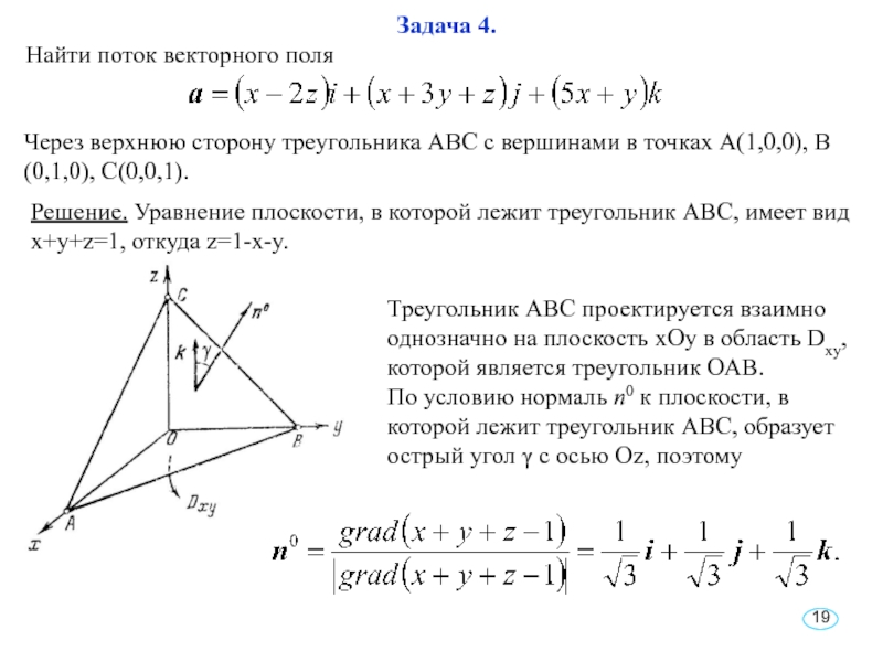 Решение. Уравнение плоскости, в которой лежит треугольник АВС, имеет вид x+y+z=1, откуда z=1-x-y.Треугольник АВС проектируется взаимно однозначно