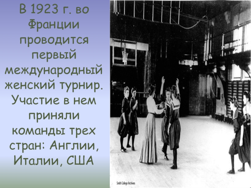 Первый проводиться. В 1923 Г. во Франции проводится первый Международный женский турнир.. 1923 Год турнир во Франции по баскетболу. История развития женского баскетбола. Турнир баскетболистов, состоявшийся в 1923г.