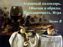 Аграрный календарь. Обычаи и обряды. Праздничность. Игра
Часть 3