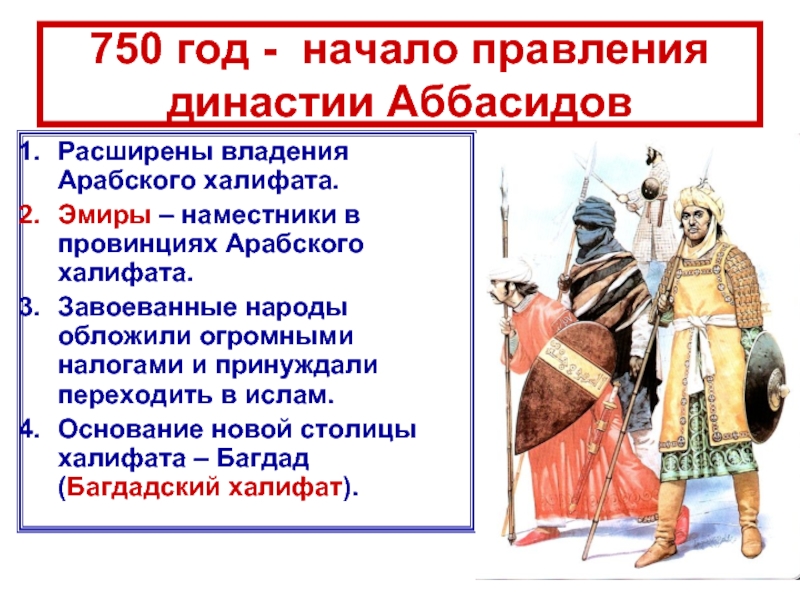 750 год - начало правления династии АббасидовРасширены владения Арабского халифата.Эмиры – наместники в провинциях Арабского халифата.Завоеванные народы