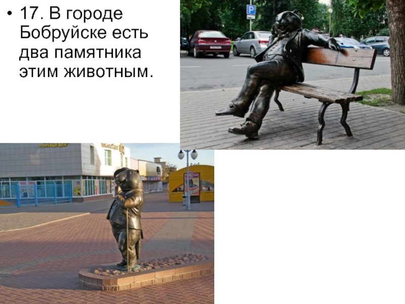 17. В городе Бобруйске есть два памятника этим животным.