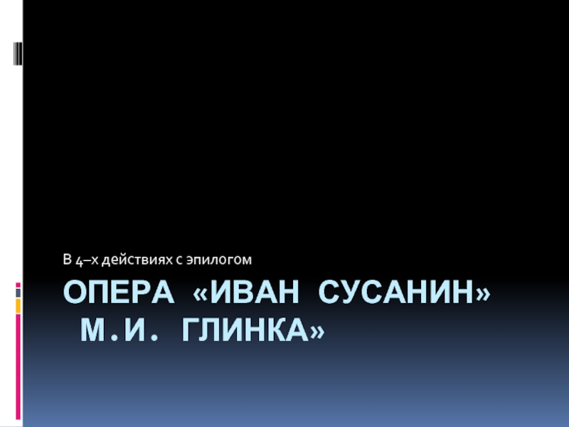 Опера М.И. Глинки «Иван Сусанин» (в 4-х действиях с эпилогом)