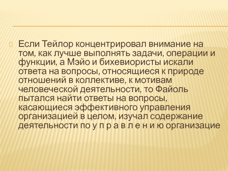 Если Тейлор концентрировал внимание на том, как лучше выполнять задачи, операции и функции, а Мэйо и бихевиористы