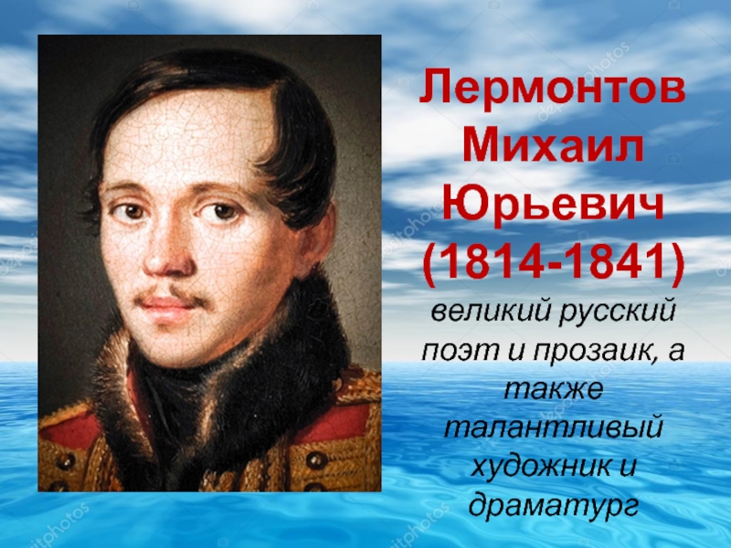 ЛермонтовМихаилЮрьевич(1814-1841)великий русский поэт и прозаик, а также талантливый художник и драматург