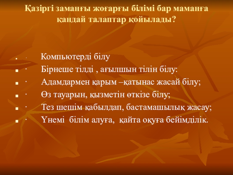 Қазіргі заманғы жоғарғы білімі бар маманға қандай талаптар қойылады?  ·      Компьютерді білу·      Бірнеше тілді , ағылшын