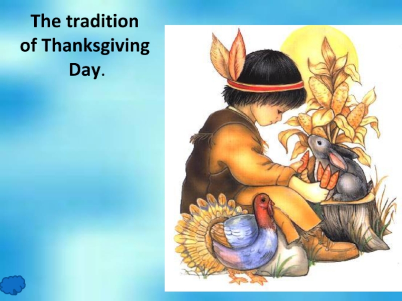 The tradition of Thanksgiving Day.