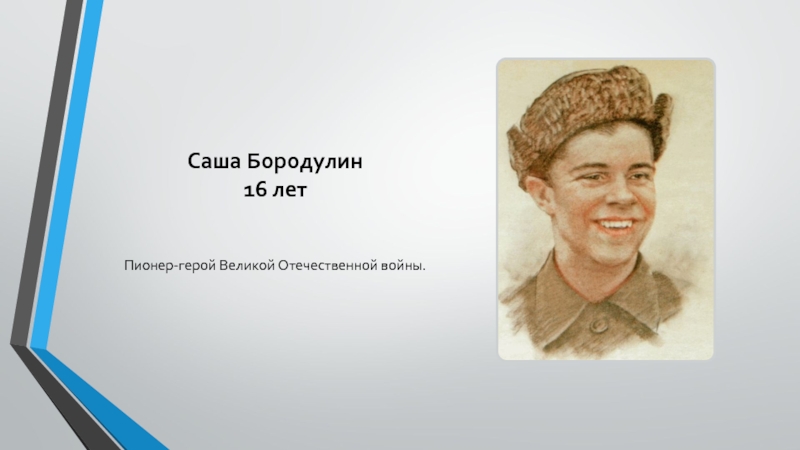 Саша Бородулин 16 летПионер-герой Великой Отечественной войны.
