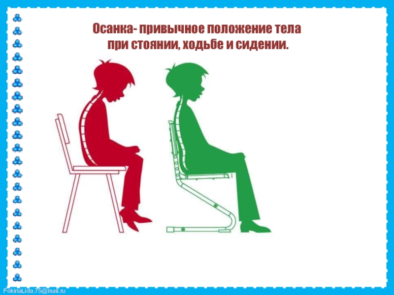 Осанка- привычное положение тела  при стоянии, ходьбе и сидении.