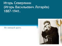 Игорь Северянин (Игорь Васильевич Лотарёв) 1887-1941