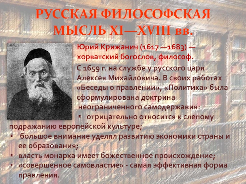 РУССКАЯ ФИЛОСОФСКАЯ МЫСЛЬ XI—XVIII вв.Юрий Крижанич (1617 —1683) — хорватский богослов, философ. С 1659 г. на службе