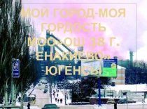 Мой город-моя гордость МОООШ 38 г. Енакиево Югенсы