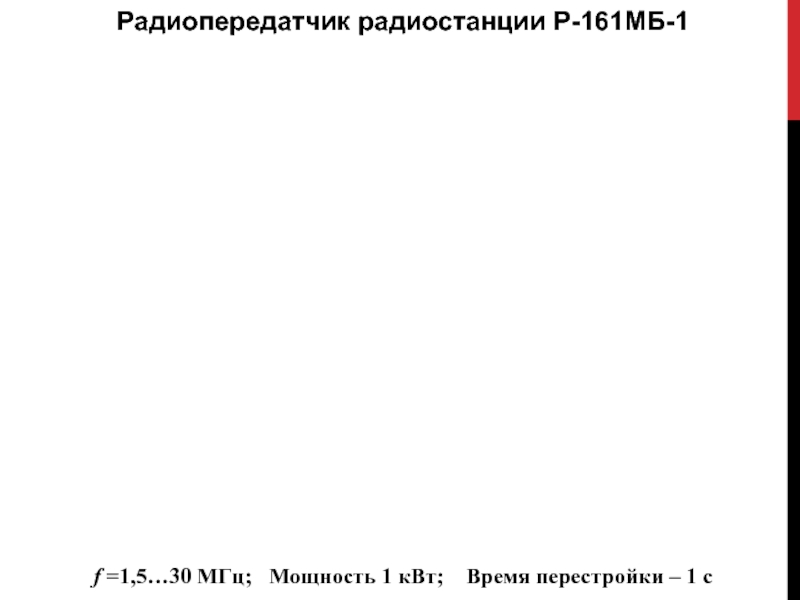 Радиопередатчик радиостанции Р-161МБ-1f =1,5…30 МГц;  Мощность 1 кВт;  Время перестройки – 1 с