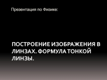 ПОСТРОЕНИЕ ИЗОБРАЖЕНИЯ В ЛИНЗАХ. ФОРМУЛА ТОНКОЙ ЛИНЗЫ.