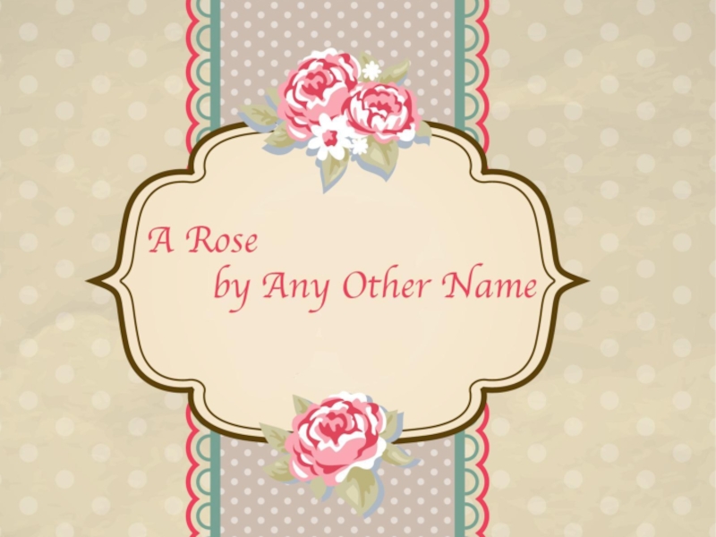 Rose by any name9