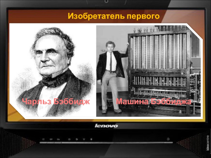 Изобретатель первого компьютера Чарльз БэббиджМашина Бэббиджа