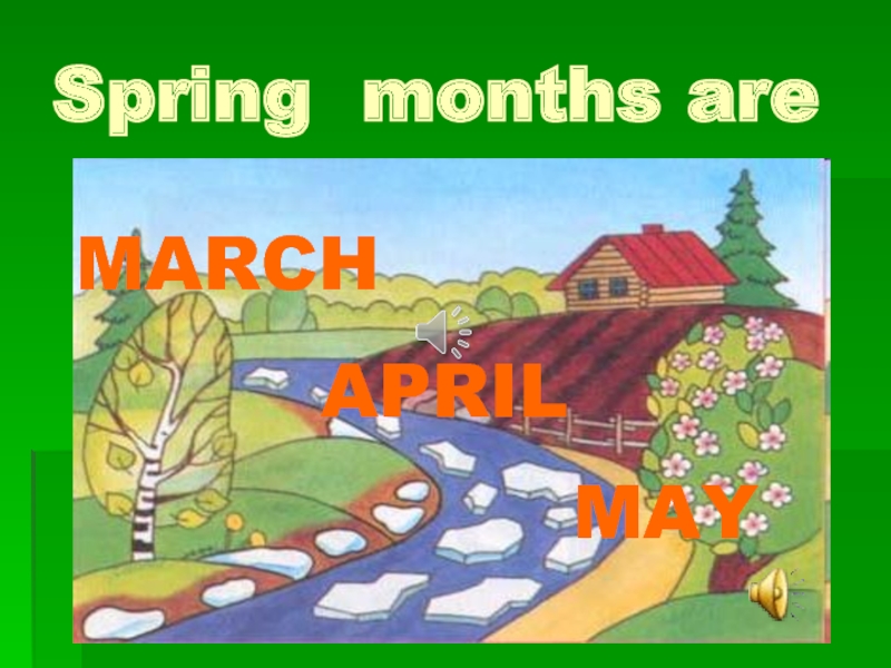 Spring months areMARCHAPRIL MAY