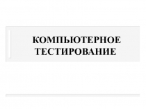 КОМПЬЮТЕРНОЕ ТЕСТИРОВАНИЕ