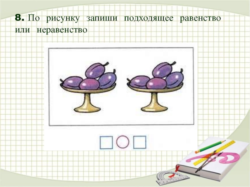 Запиши используя рисунок 1. Составление равенств по рисунку. Запиши равенство или неравенство. Записать по рисунку равенства. Составить и записать равенство по рисунку.