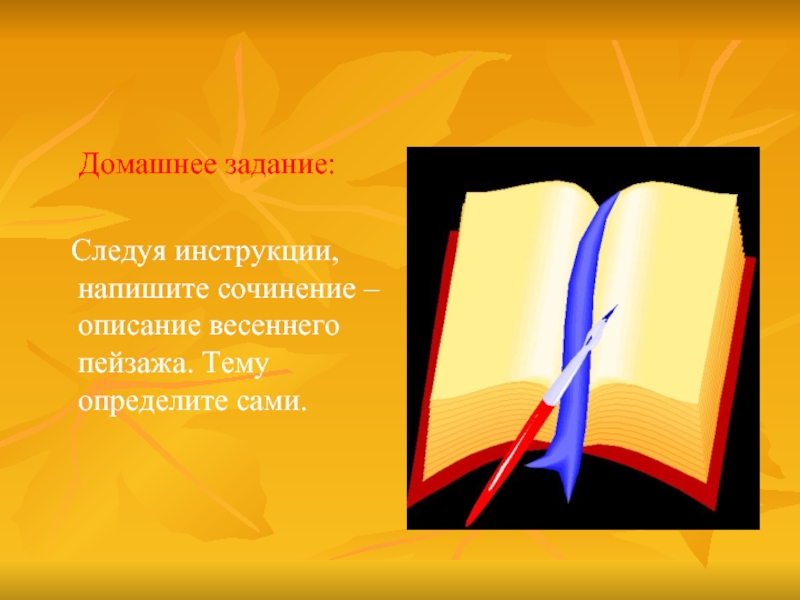 Домашнее задание:  Следуя инструкции, напишите сочинение – описание весеннего пейзажа. Тему определите сами.