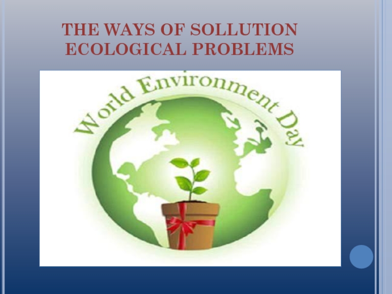 THE WAYS OF SOLLUTION ECOLOGICAL PROBLEMS 11 класс