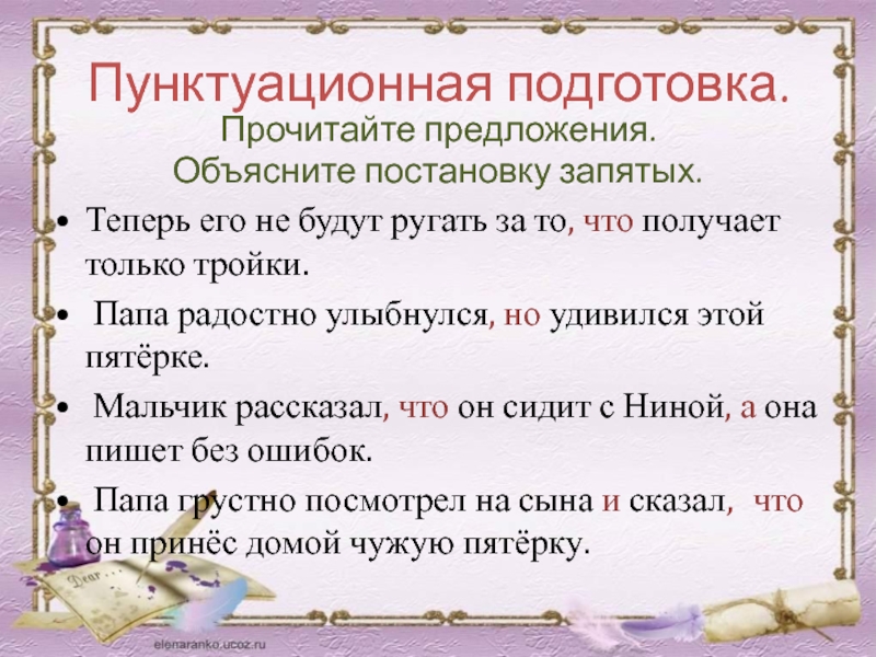 Пунктуационная подготовка.Прочитайте предложения. Объясните постановку запятых.Теперь его не будут ругать за то, что получает только тройки. Папа