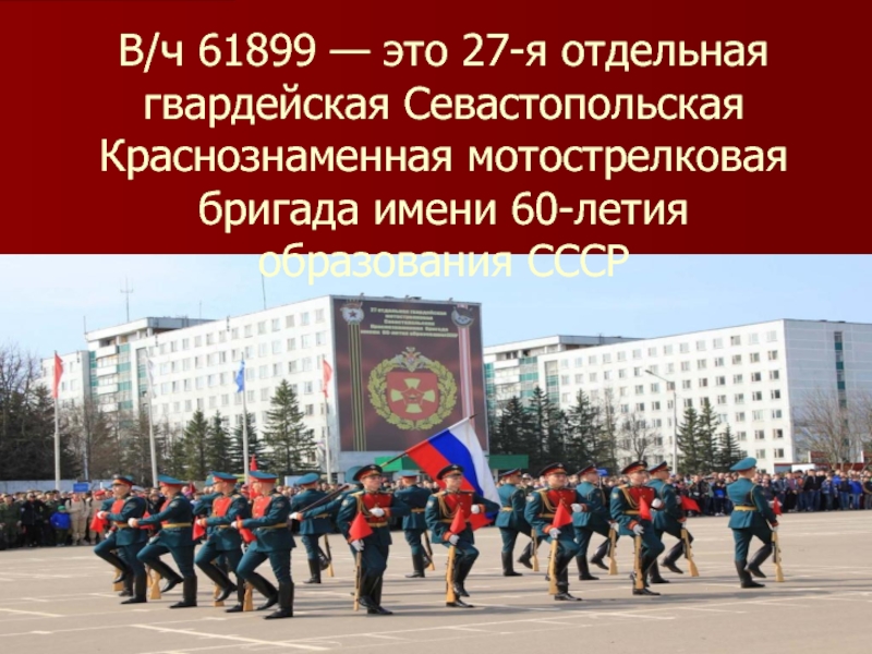 Презентация В/ч 61899 — это 27-я отдельная гвардейская Севастопольская Краснознаменная