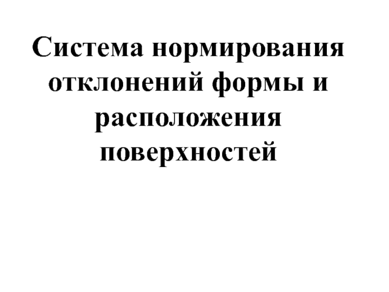 Презентация Система нормирования отклонений формы и расположения поверхностей