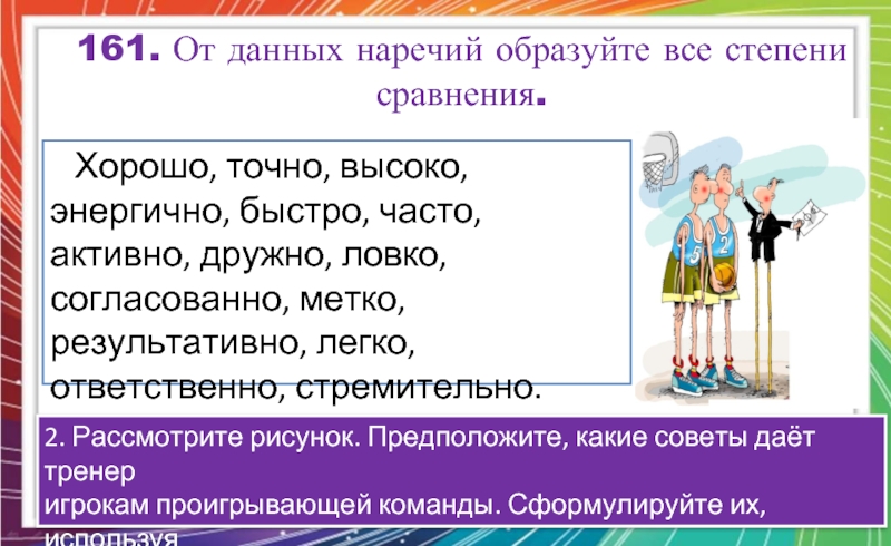 Образуйте от данных наречий. Ловко все степени. Активно и дружно. Хорошо все степени.