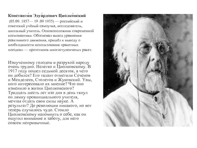 Константи́н Эдуа́рдович Циолко́вский  (05.09. 1857— 19 .09 1935) — российский и советский учёный-самоучка, исследователь, школьный учитель. Основоположник