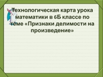 Технологическая карта урока Признак делимости на произведение 6 класс