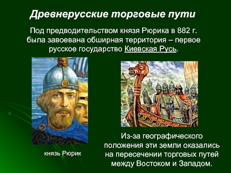 Древнерусские торговые путиПод предводительством князя Рюрика в 882 г. была завоевана обширная территория – первое русское государство