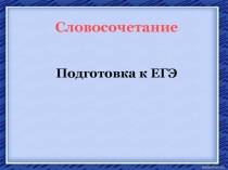 Словосочетание
Подготовка к ЕГЭ