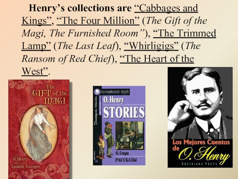 Henry’s collections are “Cabbages and Kings”, “The Four Million” (The Gift of the Magi,