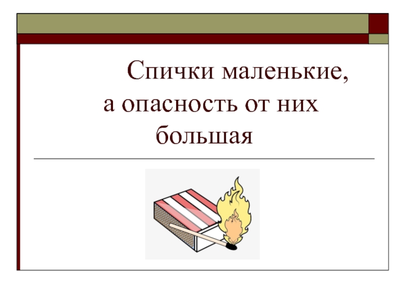 Спички маленькие, а опасность от них большая