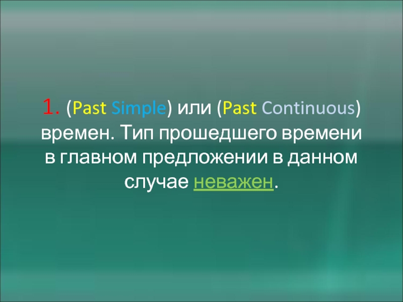 1. (Past Simple) или (Past Continuous) времен. Тип прошедшего времени в главном предложении в данном случае неважен.