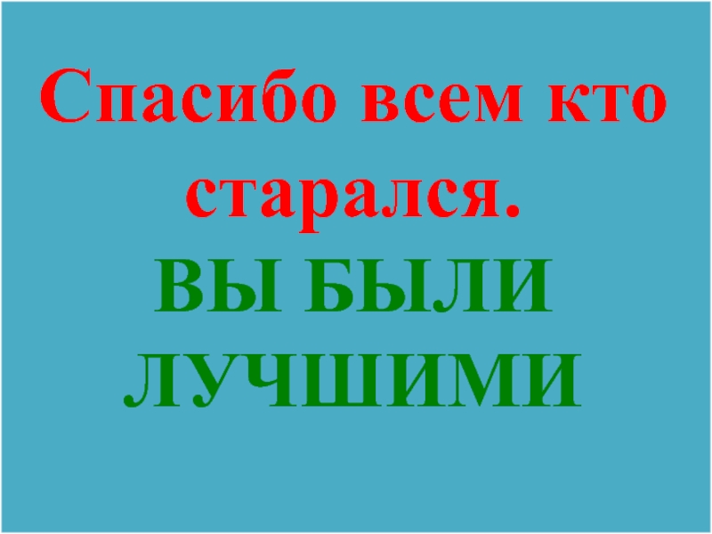 Спасибо всем кто старался. ВЫ БЫЛИ ЛУЧШИМИ