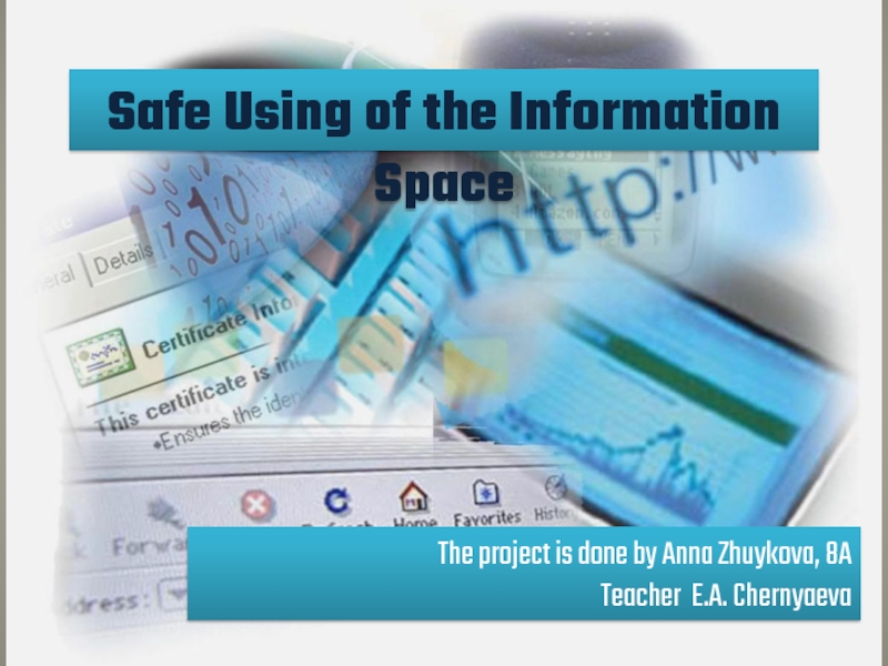 Safe Using of the Information SpaceThe project is done by Anna Zhuykova, 8A Teacher E.A. Chernyaeva