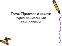 Тема: Предмет и задачи курса социальные технологии