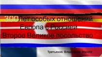 1717-2017гг.
Лет особых отношений
Европа с Россией
Второе Великое