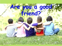 Are you a good friend? 5 класс