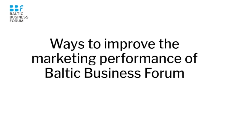 Презентация Ways to improve the marketing performance of Baltic Business Forum