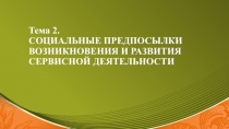 СОЦИАЛЬНЫЕ ПРЕДПОСЫЛКИ ВОЗНИКНОВЕНИЯ И РАЗВИТИЯ СЕРВИСНОЙ ДЕЯТЕЛЬНОСТИ