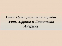 Тема: Пути развития народов Азии, Африки и Латинской Америки